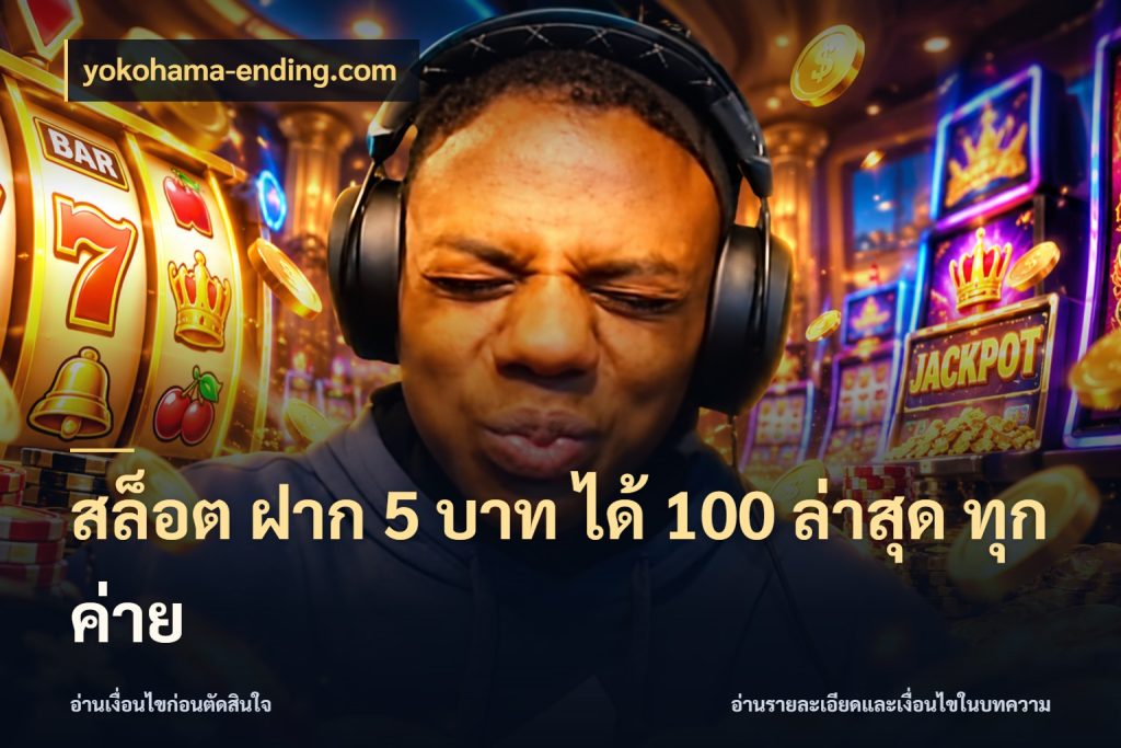 สล็อต ฝาก 5 บาท ได้ 100 ล่าสุด ทุกค่าย ยอดฝากและยอดรับในมุมของคนชอบลุ้น กับ yokohama-ending.com