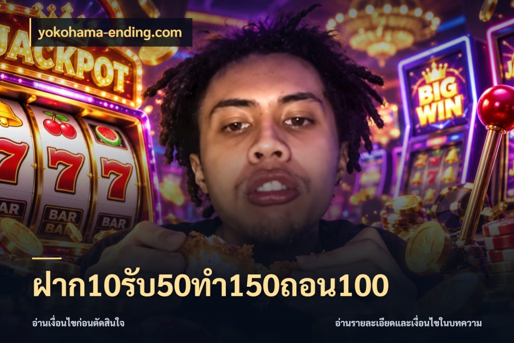 ฝาก10รับ50ทํา150ถอน100 ยอดฝากและยอดรับในมุมของคนชอบลุ้น กับ yokohama-ending.com
