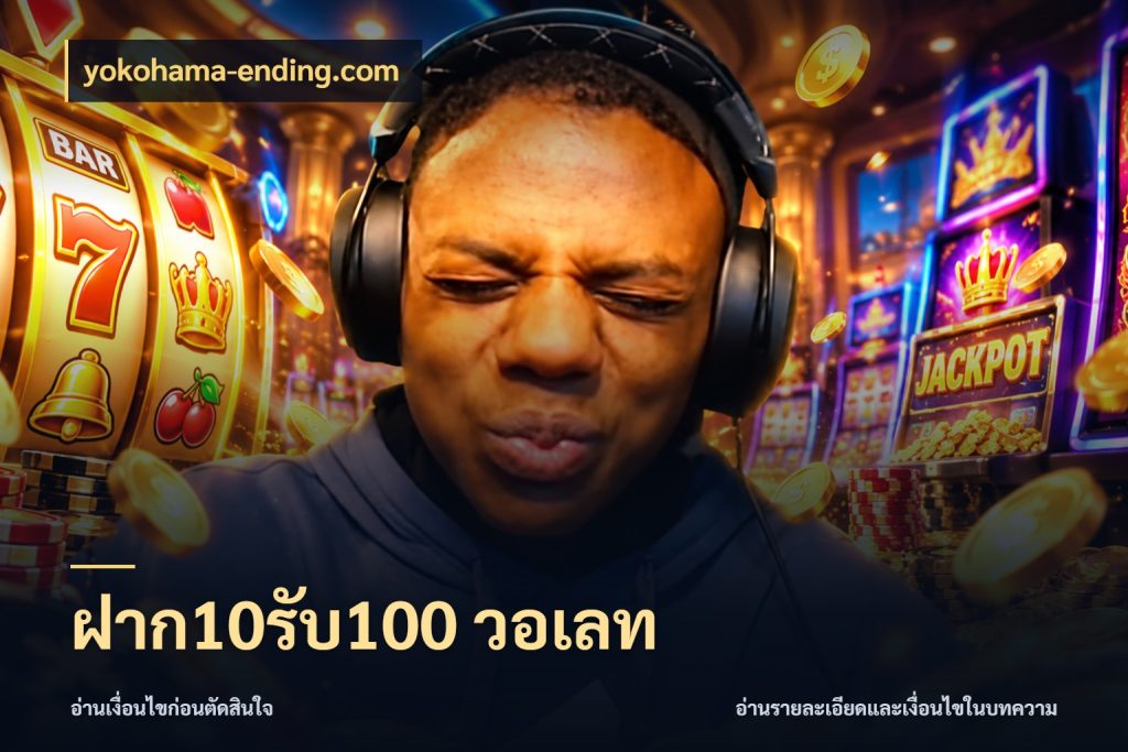 ฝาก10รับ100 วอเลท สายโบนัสเลือกจังหวะสนุกได้อย่างไร กับ yokohama-ending.com