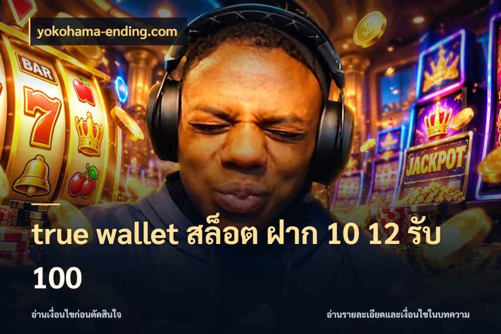 true wallet สล็อต ฝาก 10 12 รับ 100 ยอดฝากและยอดรับในมุมของคนชอบลุ้น สไตล์ yokohama-ending.com