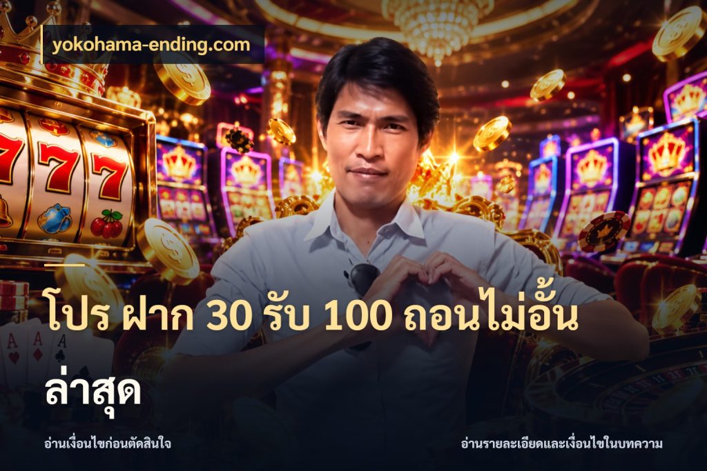 โปร ฝาก 30 รับ 100 ถอนไม่อั้น ล่าสุด โปรยอดรับที่สายเกมสนใจ กับ yokohama-ending.com