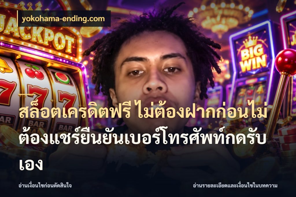 สล็อตเครดิตฟรี ไม่ต้องฝากก่อนไม่ต้องแชร์ยืนยันเบอร์โทรศัพท์กดรับเอง เครดิตแต่ละรูปแบบมีมุมไหนให้ดู กับ yokohama-ending.com