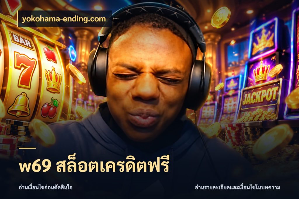 w69 สล็อตเครดิตฟรี ชนิดเครดิตกับสิทธิ์ที่คุณอยากรู้ ในมุม yokohama-ending.com
