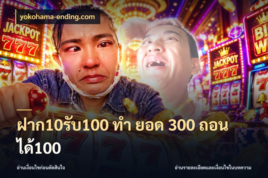 ฝาก10รับ100 ทํา ยอด 300 ถอนได้100 สายโบนัสเลือกจังหวะสนุกได้อย่างไร กับ yokohama-ending.com