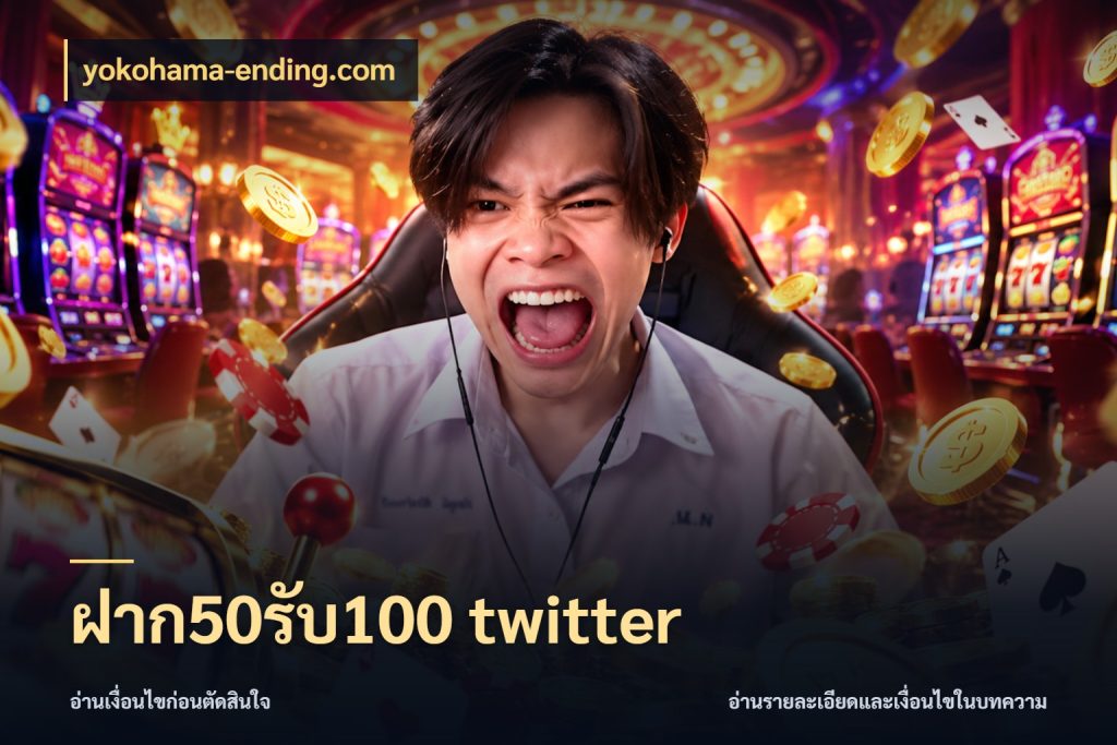 ฝาก50รับ100 twitter จับประเด็นยอดรับก่อนเลือกความสนุก ในมุม yokohama-ending.com