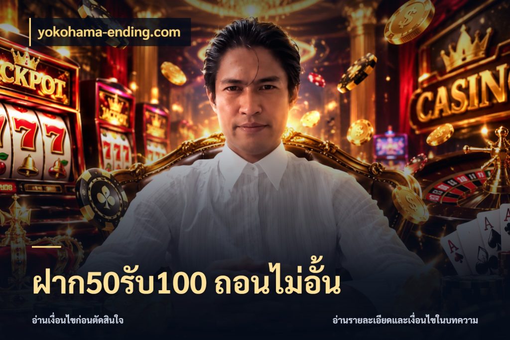 ฝาก50รับ100 ถอนไม่อั้น ยอดฝากและยอดรับในมุมของคนชอบลุ้น สไตล์ yokohama-ending.com